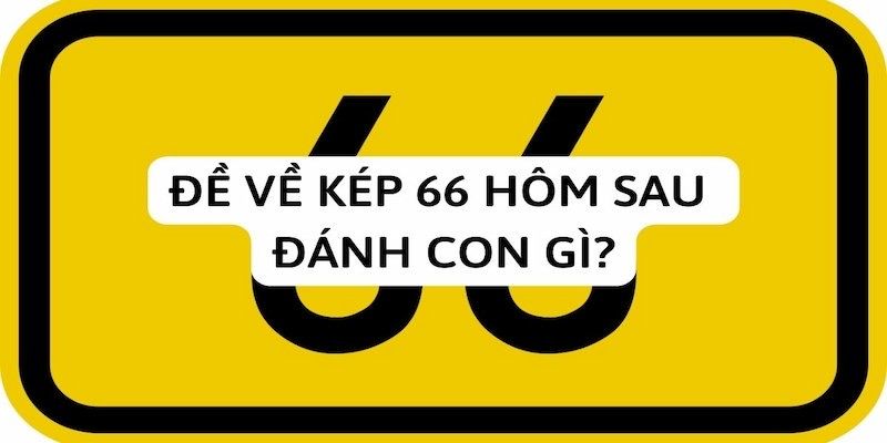 Đề về 66 hôm sau đánh con gì
