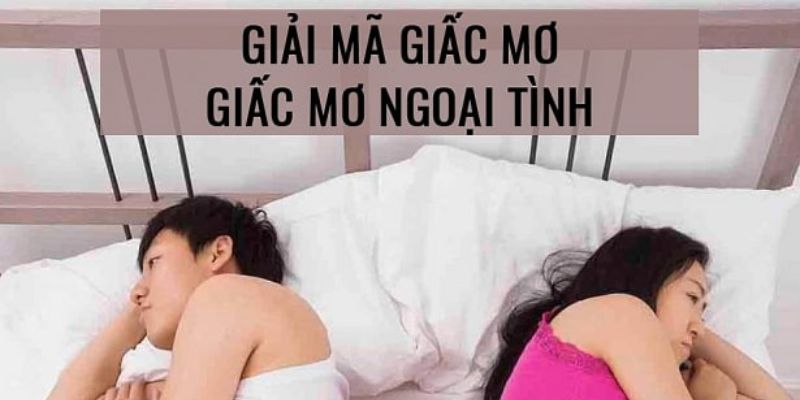 Giải mã giấc mơ chồng ngoại tình, may mắn hay xui xẻo? 1 Giấc mơ chồng ngoại tình mang điềm gì?