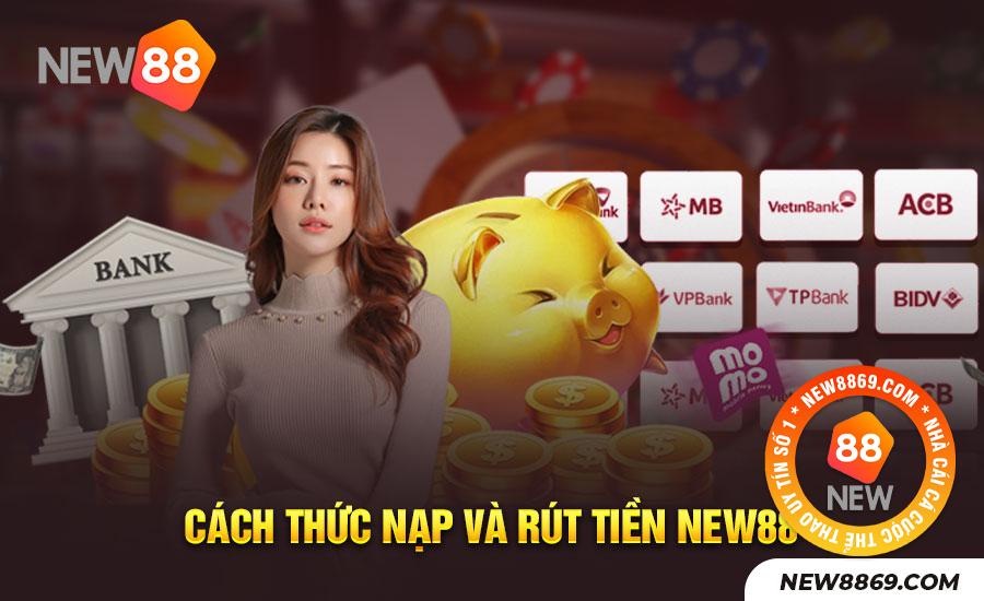 Nạp và rút tiền NEW88 như thế nào để giao dịch nhanh nhất