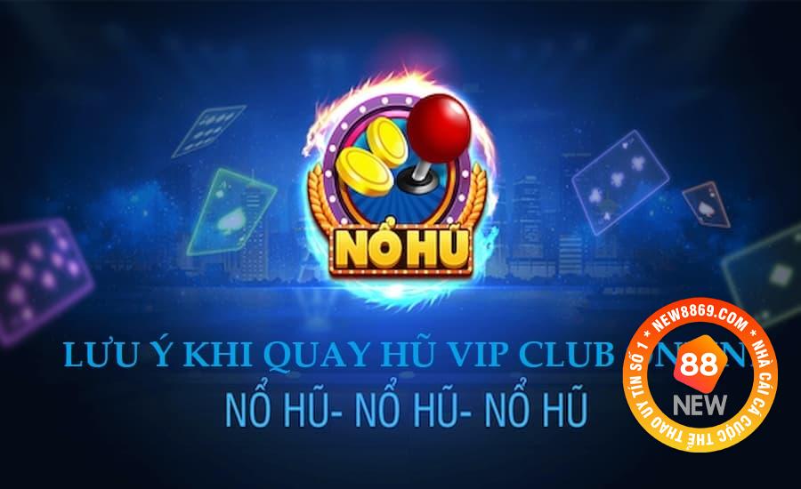 Một số chú ý cần biết khi tham gia nổ hũ VIP Club